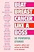 Beat Breast Cancer Like a Boss: 30 Powerful Stories