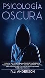 Psicología Oscura: Domina los secretos avanzados de: la guerrilla psicológica, persuasión, PNL oscura, control mental, terapia cognitivo conducta, manipulación y psicología humana (Spanish Edition)