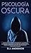 Psicología Oscura: Domina los secretos avanzados de: la guerrilla psicológica, persuasión, PNL oscura, control mental, terapia cognitivo conducta, manipulación y psicología humana (Spanish Edition)