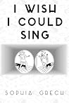 I Wish I Could Sing by Sophia Grech