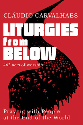 Liturgies from Below: Praying with People at the End of the World (Kindle Edition)