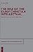 The Rise of the Early Christian Intellectual by Lewis Ayres