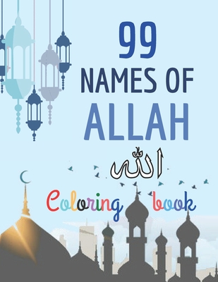 99 Names of Allah Coloring Book: Learn the Names of Allah in Arabic, with their English transliteration and meaning, Coloring the arabic calligraphy