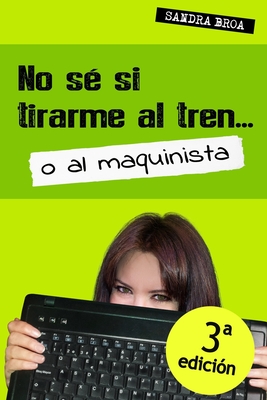 No sé si tirarme al tren... o al maquinista (Diario de una treintañera) (Spanish Edition)