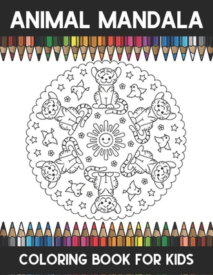 Animal Mandala Coloring Book For Kids: An Amazing Animal Mandala Coloring Book for Boys, Girls, Toddlers, Preschoolers And All Kids