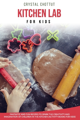 KITCHEN LAB FOR KIDS: Fantastic and fun recipes to spark the creativity and imagination of children in the kitchen ( activity book for kids)