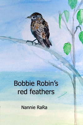 Bobbie Robin's red feathers (Tales from Nannie's garden)