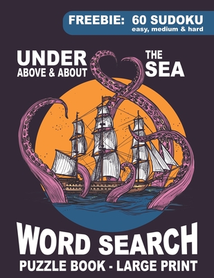 Word Search Puzzle Book - Under, Above & About the Sea: Large Print Themed Quizzes: Ocean, Shipping, Animals, Marine life, Naval Terms, Famous Ship ... | Free Sudoku Bonus | Perfect for Seniors