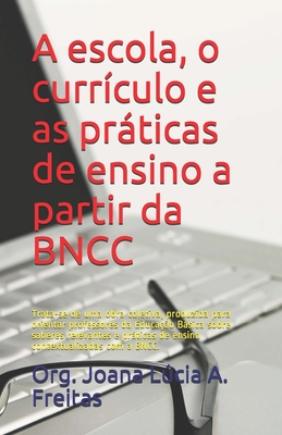 A escola, o currículo e as práticas de ensino a partir da BNCC: Trata-se de uma obra coletiva, produzida para orientar professores da Educação ... com a BNCC. (Volume 1) (Portuguese Edition)