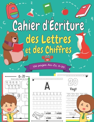 Cahier d'Écriture des Lettres et des Chiffres: Apprenez à votre Enfant à écrire les Lettres Minuscules et Majuscules de l'alphabet et les Nombres de 1 ... d’activités pour enfants (French Edition)