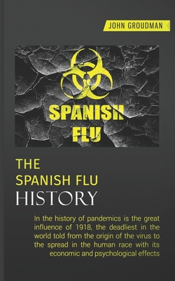 THE SPANISH FLU HISTORY: In the history of pandemics is the great influence of 1918, the deadliest in the world told from the origin of the virus to ... and psychological effects (Italian Edition)