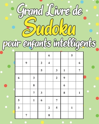 Grand Livre de Sudoku Pour Enfants Intelligents: Livre de Grilles de Sudoku Pour Les Enfants Niveau Facile Progressif a Partir de 6-8 ans - avec les Solutions (French Edition)