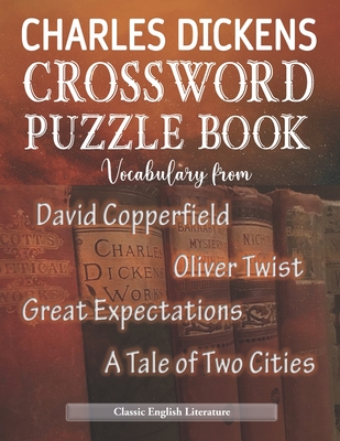 Charles Dickens Crossword Puzzle Book Vocabulary from David Copperfield Oliver Twist Great Expectations a Tale of Two Cities Classic English Literature: Funny Activity for Adult Kid Senior. Special Brain Teasers Game. Novelty Gift Idea