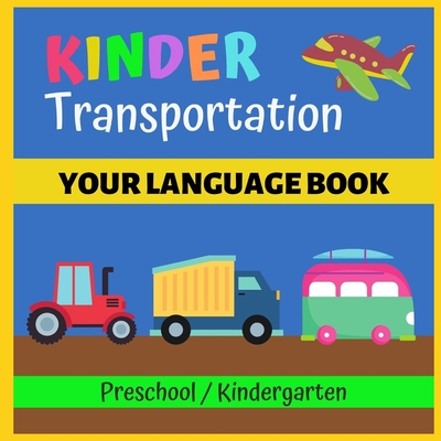 Kinder Transportation: Teach your preschool/kindergarten child a different language Learn about transportation vehicles Cars, trucks, bikes