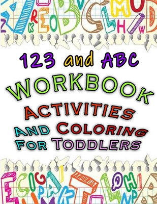 ABC And 123 Workbook Activities and Coloring For Toddlers: Practical Work and Colors (Nember & Litter) for you child (Animal, Number, Characters, Toys, Games, Challenges ......) KIDS 2-4