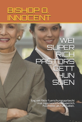 WEI SUPER RICH PASTORS GËTT HUN SUEN: Eng net-fiktiv Fuerschungsaarbecht mat nigerianeschen Superrich Paschtéier als Fallstudien. (Luxembourgish Edition)