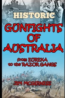 HISTORIC GUNFIGHTS OF AUSTRALIA: from EUREKA to the RAZOR GANGS