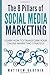 The 8 Pillars of Social Media Marketing: Learn How to Transform Your Online Marketing Strategy For Maximum Growth with Minimum Investment. Facebook, Twitter, LinkedIn, Youtube, Instagram +More