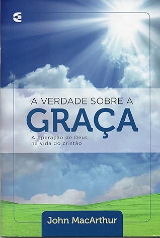 A verdade sobre a graça: a operação de Deus na vida do cristão