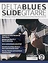 Delta Blues Slide-Gitarre: Ein vollständiger Leitfaden für authentische akustische Blues Slide-Gitarrentechnik (Blues-Gitarre spielen lernen) (German Edition)