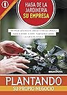 HAGA DE LA JARDINERÍA SU EMPRESA: plantando su propio negocio (ECOLOGIA, MEDIO AMBIENTE Y HUERTA, QUE ESTA PASANDO EN EL MUNDO, Y PROPUESTAS PRACTICAS ... TIEMPOS ACTUALES. nº 10) (Spanish Edition)