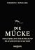 Die Mücke: Das gefährlichste Tier der Welt und die Geschichte der Menschheit (German Edition)