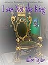 I am Not the King: A Personal Testimony of Growth in Jesus Christ