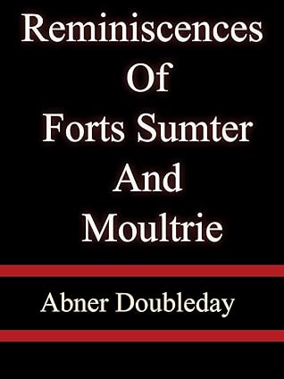 Abner Doubleday Reminiscences Of Forts Sumter And Moultrie