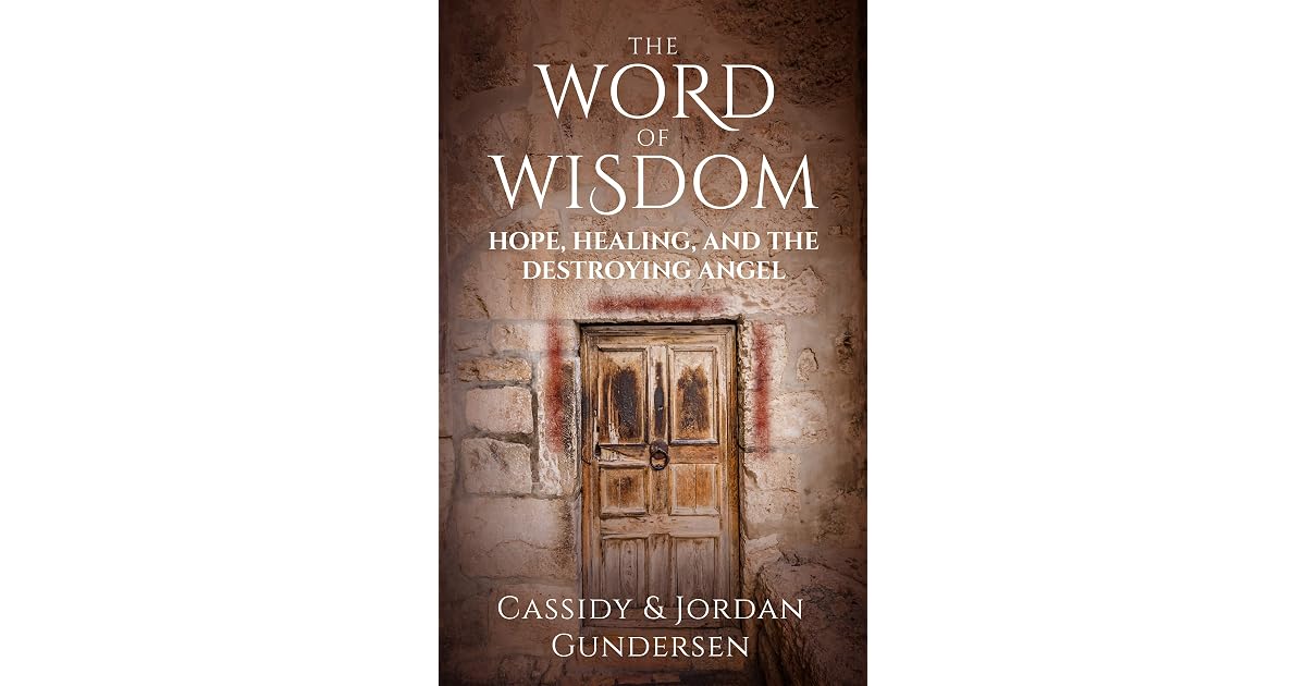 The Word Of Wisdom Hope Healing And The Destroying Angel By Cassidy Gundersen