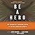 Be a Hero: The Essential Survival Guide to Active-Shooter Events