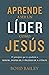 Aprende a ser un líder como Jesús: 11 Principios Que Te Ayudarán a Servir, Inspirar, Y Preparar a Otros (Spanish Edition)