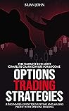 OPTIONS TRADING STRATEGIES: THE SIMPLEST AND MOST COMPLETE CRASH COURSE FOR INCOME. A Beginner's Guide to Invest and Make Profit with Options Trading
