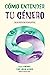 Cómo entender tu género: Una guía práctica para explorar quién eres (Spanish Edition)