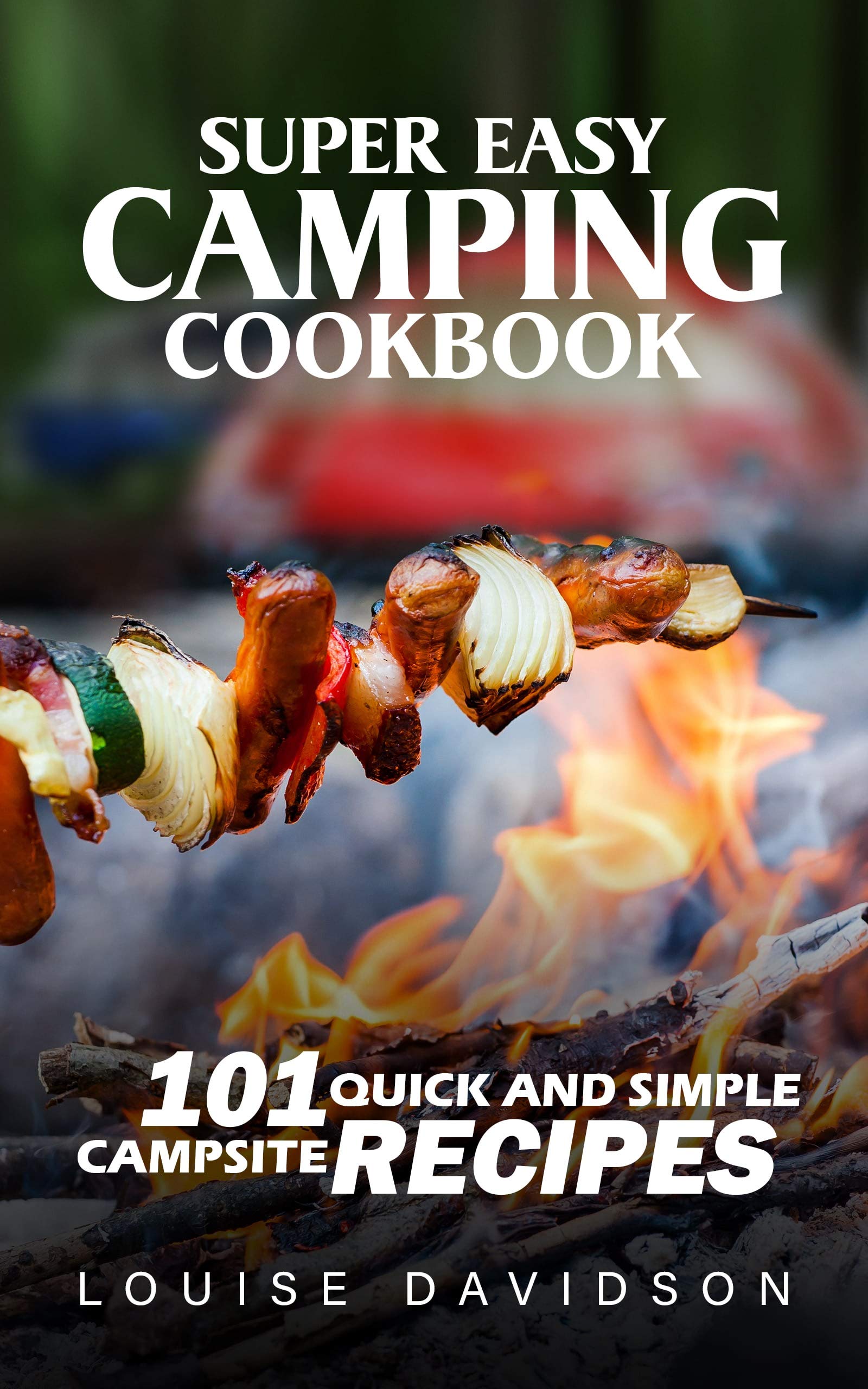 Super Easy Camping Recipes: 101 Quick and Simple Campsite Recipes (Camp Cooking)