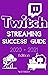 Twitch Streaming Success Guide