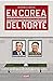 En Corea del Norte: Viaje a la última dinastía comunista