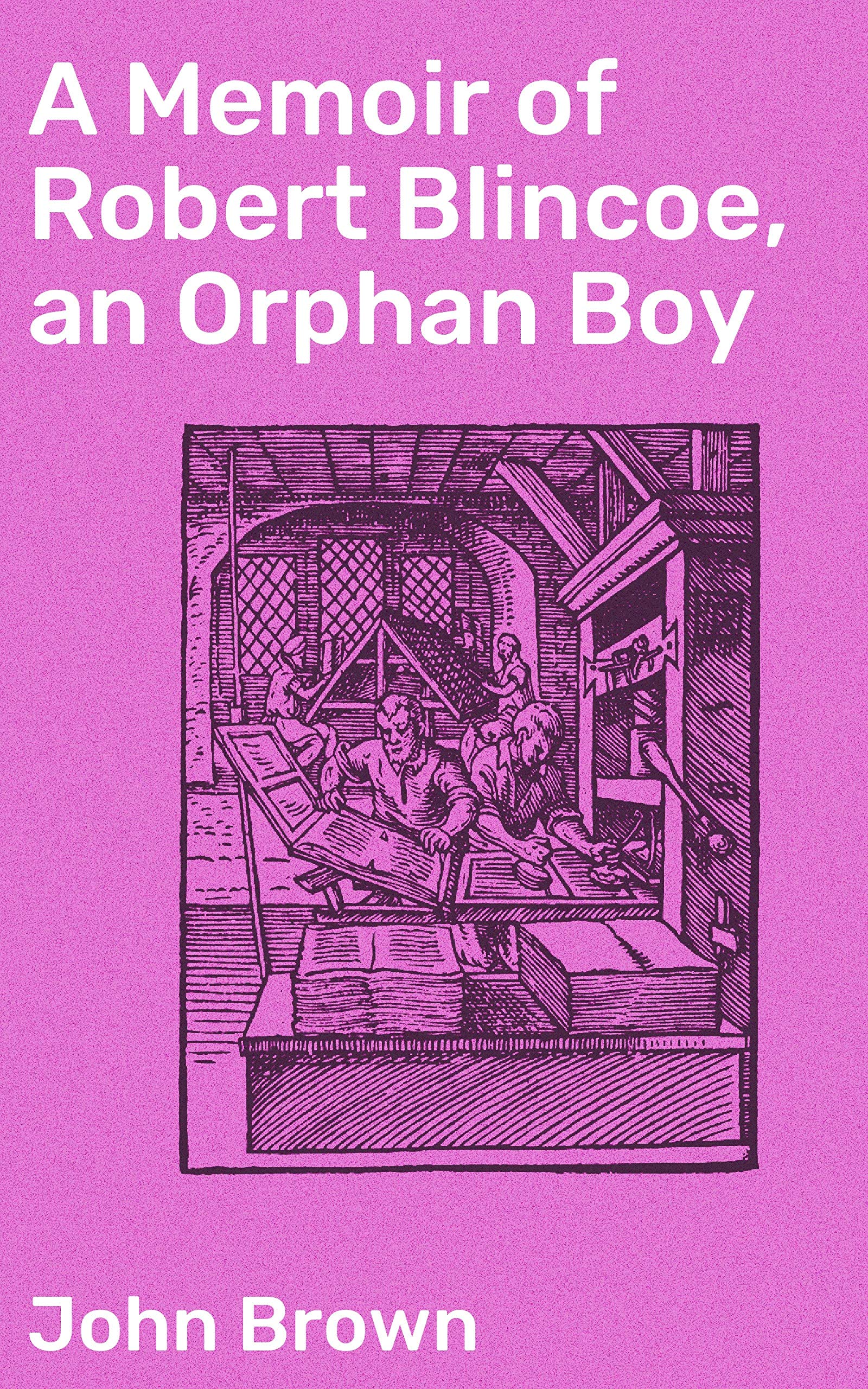 A Memoir of Robert Blincoe, an Orphan Boy: Enriched edition. Discovering the Orphan's Struggle: A Glimpse into 19th-Century Social Injustice (Kindle Edition)