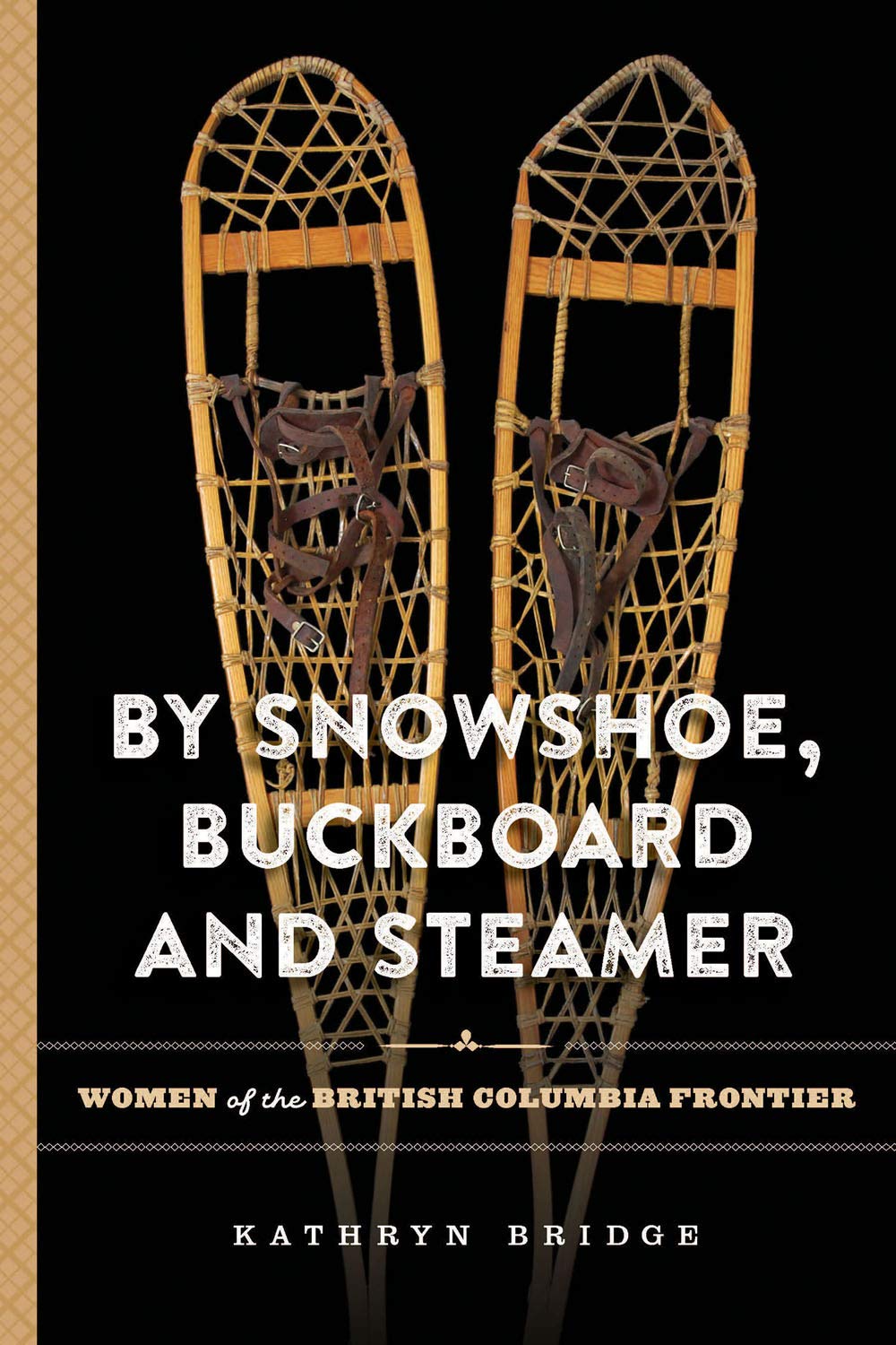 By Snowshoe, Buckboard and Steamer: Women of the British Columbia Frontier (Kindle Edition)