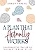 A Plan That Actually Works  by Anagh Prasad