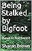 Being Stalked by Bigfoot by Sharon Brown