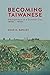 Becoming Taiwanese: Ethnogenesis in a Colonial City, 1880s to 1950s (Harvard East Asian Monographs)