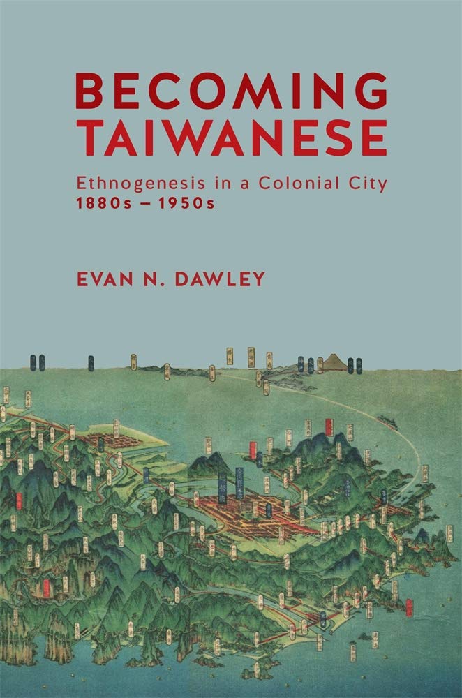 Becoming Taiwanese: Ethnogenesis in a Colonial City, 1880s to 1950s (Harvard East Asian Monographs)