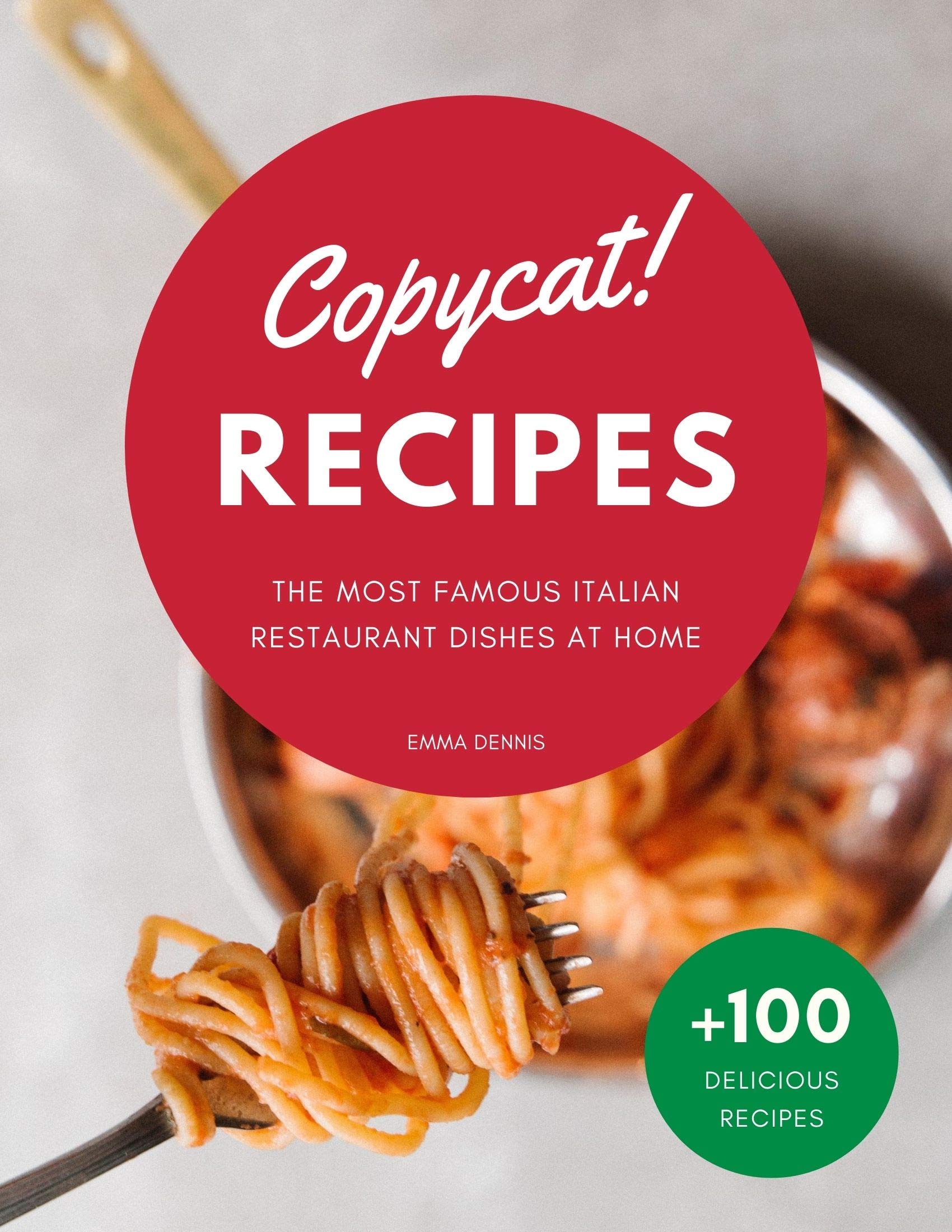 Copycat Recipes: The Ultimate Step-by-Step Cookbook on How to Make the Most Delicious Italian Restaurant Dishes at Home. (Kindle Edition)