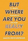 But Where Are You Really From?: On Identity, Humanhood and Hope