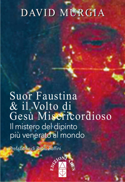 Suor Faustina & il Volto di Gesù Misericordioso. Il mistero del dipinto più venerato al mondo