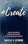 #Create: Discover Your Purpose, Overcome Your Obstacles, Build Your Dream Creative Career