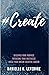 #Create: Discover Your Purpose, Overcome Your Obstacles, Build Your Dream Creative Career