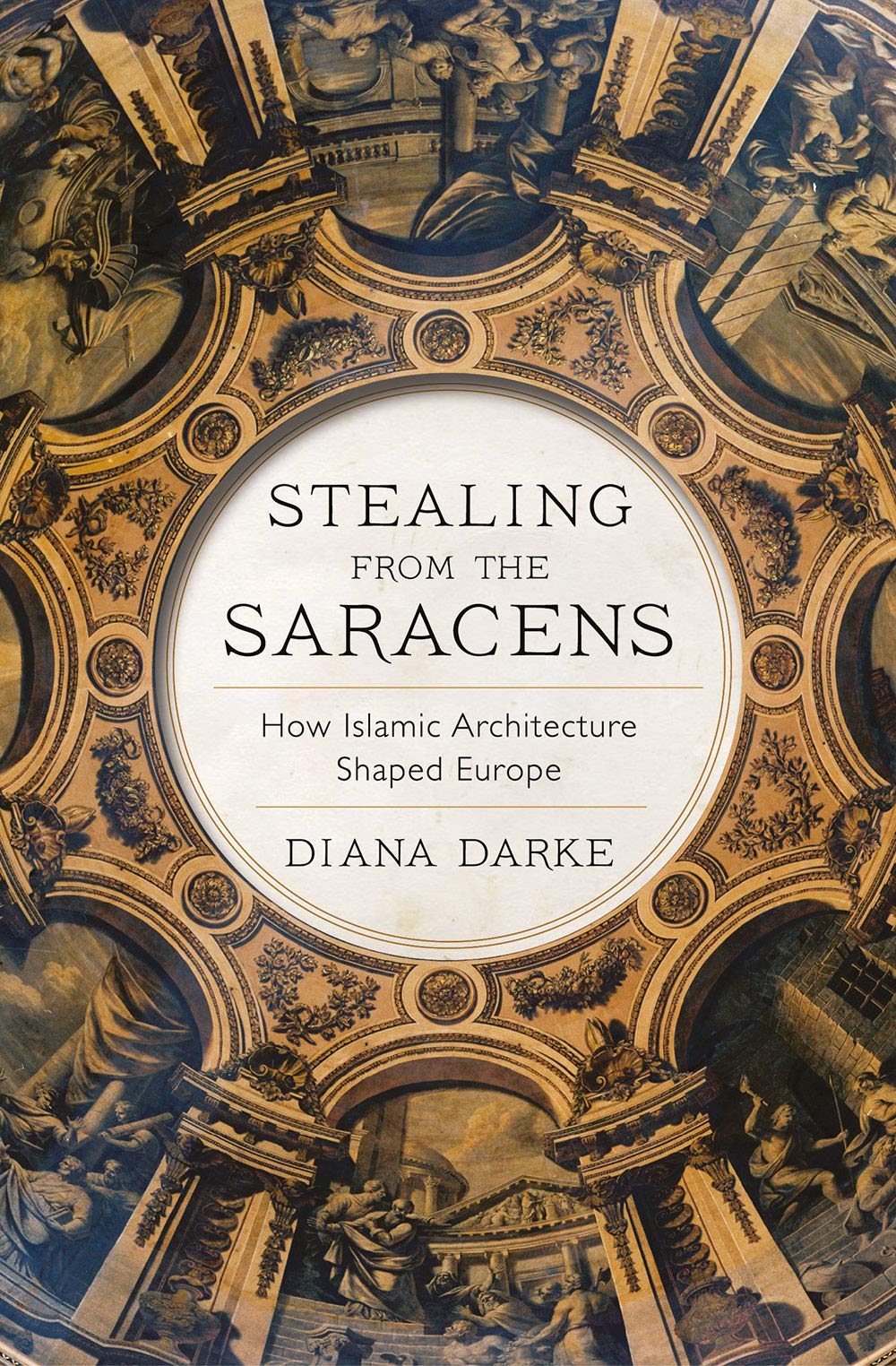 Stealing from the Saracens: How Islamic Architecture Shaped Europe (Hardcover)
