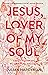 Jesus, Lover of My Soul: Fresh Pathways to Spiritual Passion