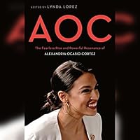 AOC: The Fearless Rise of Alexandria Ocasio-Cortez and What It Means for America